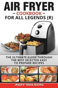 bokomslag Air Fryer Cookbook For Legends: The Ultimate Guide Through Best Selected Quick And Easy To Prepare Recipes Delicious Addition To Your Everyday Life