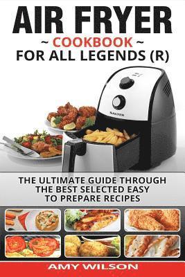 Air Fryer Cookbook For Legends: The Ultimate Guide Through Best Selected Quick And Easy To Prepare Recipes Delicious Addition To Your Everyday Life 1