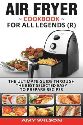 Air Fryer Cookbook For Legends: The Ultimate Guide Through Best Selected Quick And Easy To Prepare Recipes Delicious Addition To Your Everyday Life