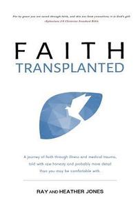 bokomslag Faith Transplanted: A journey of faith through illness and medical trauma, told with raw honesty and more detail than you may be comfortab