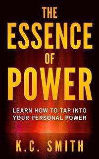 bokomslag The Essence Of Power: Learn How To Tap Into Your Personal Power