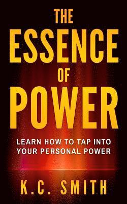 bokomslag The Essence Of Power: Learn How To Tap Into Your Personal Power