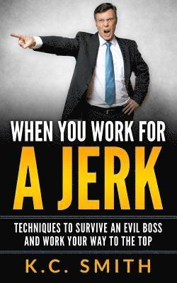 bokomslag When You Work For A Jerk: Techniques To Survive An Evil Boss And Work Your Way To The Top