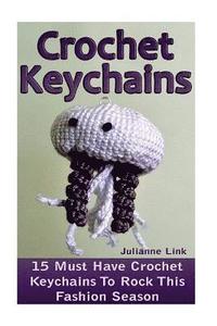 bokomslag Crochet Keychains: 15 Must Have Crochet Keychains To Rock This Fashion Season: (Crochet Accessories, Crochet Patterns, Crochet Books, Eas