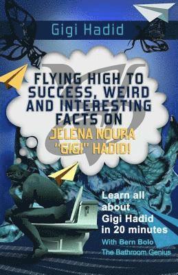 bokomslag Gigi Hadid: Flying High to Success, Weird and Interesting Facts on Jelena Noura 'Gigi' Hadid!