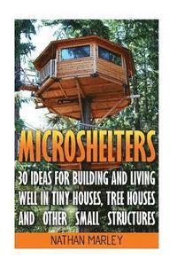 bokomslag Microshelters: 30 Ideas For Building and Living Well In Tiny Houses, Tree Houses and Other Small Structures: (Tiny House Living, Tiny