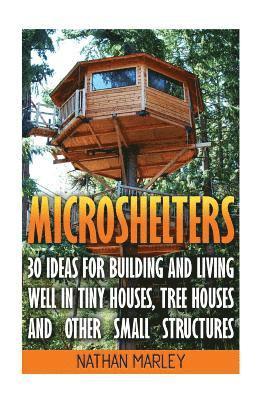 bokomslag Microshelters: 30 Ideas For Building and Living Well In Tiny Houses, Tree Houses and Other Small Structures: (Tiny House Living, Tiny