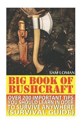 Big Book Of Bushcraft: Over 200 Important Tips You Should Learn In Oder To Survive Anywhere (Survival Guide): (Prepper's Stockpile Guide, Pre 1