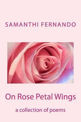 bokomslag On Rose Petal Wings: a collection of poems