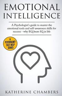 bokomslag Emotional Intelligence: A Psychologist's Guide to Master the Emotional Tools and Self-Awareness Skills for Success - Why Eq Beats IQ in Life