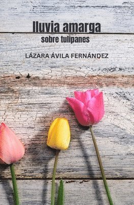 Lázara Ávila Fernández - Lluvia amarga: Sobre tulipanes, Häftad