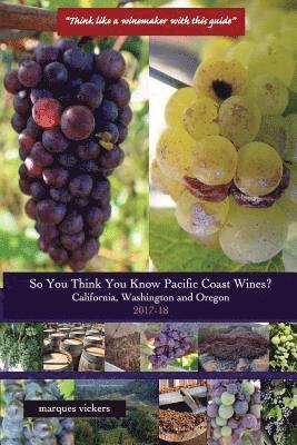 Marques Vickers - So You Think You Know Pacific Coast Wines? (2017-18): Demystifying the Economics of California, Washington and Oregon Wines, Häftad