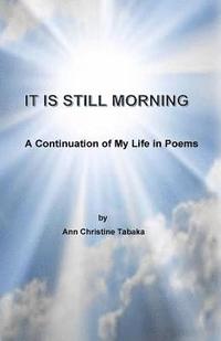 bokomslag It Is Still Morning: A Continuation of my Life in Poems