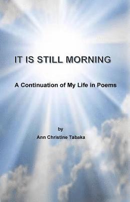 It Is Still Morning: A Continuation of my Life in Poems 1