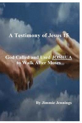 bokomslag A Testimony of Jesus 15: God Called and Used JOSHUA to Walk After Moses