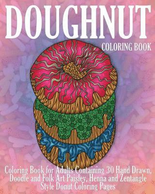 Doughnut Coloring Book: Coloring Book for Adults Containing 30 Hand Drawn, Doodle and Folk Art Paisley, Henna and Zentangle Style Donut Coloring Pages 1