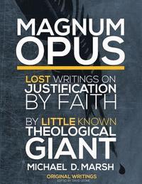 bokomslag Magnum Opus: Lost Writings On Justification By Faith By Little Known Theological Giant Michael Marsh