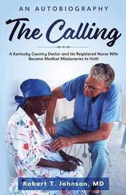 bokomslag The Calling: A Kentucky 'Country Doctor' and his registered nurse wife become medical missionaries to Haiti