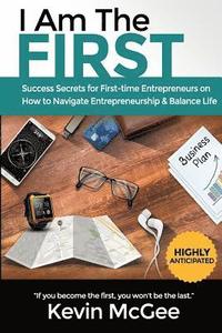 bokomslag I Am The First: Success Secrets for First-time Entrepreneurs on How to Navigate Entrepreneurship and Balance Life