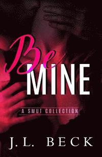 bokomslag Be Mine: A Smut Collection