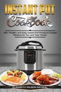 bokomslag Instant Pot Cookbook: 130+ Healthy and Easy Instant Pot Pressure Cooker Recipes for You and Your Family