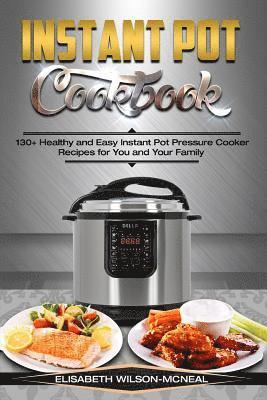 Instant Pot Cookbook: 130+ Healthy and Easy Instant Pot Pressure Cooker Recipes for You and Your Family 1