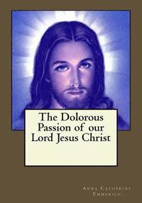 bokomslag The Dolorous Passion of our Lord Jesus Christ