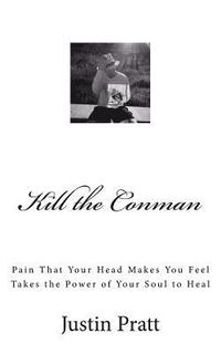 bokomslag Kill the Conman: Pain That Your Head Makes You Feel Takes the Power of Your Soul to Heal