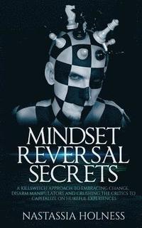 bokomslag Mindset Reversal secrets: A Killswitch Approach to Embracing Change, Disarm Manipulators And Crushing The Critics To Capitalize On Hurtful Experiences