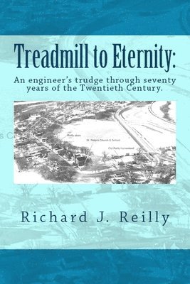 Treadmill To Eternity: : An engineer's trudge through seventy years of the Twentieth Century 1