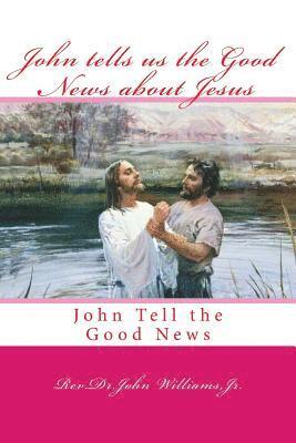 bokomslag John tells us the Good News about Jesus: John Tell the Good News