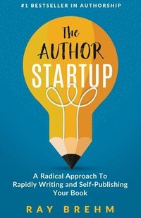 bokomslag The Author Startup: A Radical Approach To Rapidly Writing and Self-Publishing Your Book On Amazon