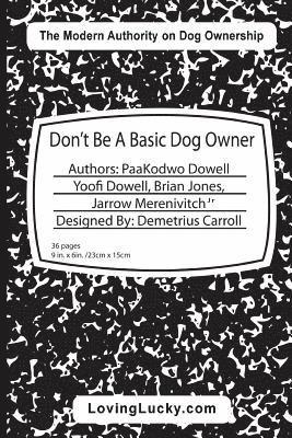Don't Be A Basic Dog Owner: Don't Be A Basic Dog Owner: Dog owner & their Dog can enjoy each other in ways like never before. The Pet Industry's n 1