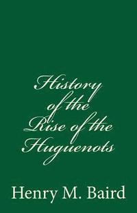 bokomslag History of the Rise of the Huguenots: (A Timeless Classic)