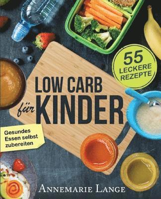 Low Carb für Kinder: Das Kochbuch mit 55 leckeren Rezepten - Wie Sie gesundes Essen selbst zubereiten 1