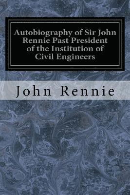 bokomslag Autobiography of Sir John Rennie Past President of the Institution of Civil Engineers