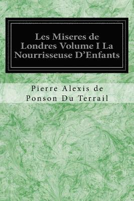 Les Miseres de Londres Volume I La Nourrisseuse D'Enfants 1