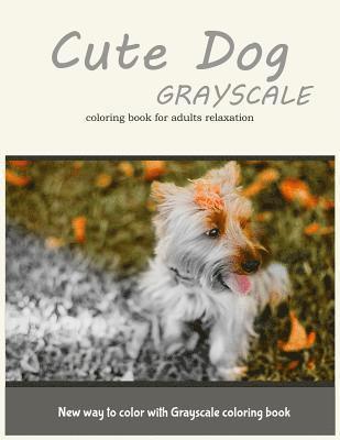 Cute Dog Grayscale Coloring Book for Adults Relaxation: New Way to Color with Grayscale Coloring Book