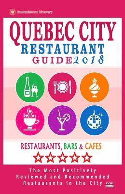 bokomslag Quebec City Restaurant Guide 2018: Best Rated Restaurants in Quebec City, Canada - 400 restaurants, bars and cafés recommended for visitors, 2018