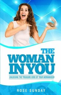 bokomslag The Woman In You: Unlocking the Treasure Code of your Womanhood