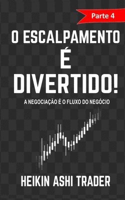 bokomslag O Escalpamento e Divertido! 4: Parte 4: A Negociação é um Negócio de Fluxos