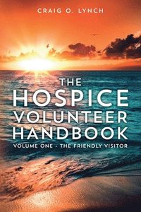 bokomslag The Hospice Volunteer Handbook: Volume One - The Friendly Visitor