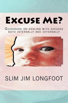 Excuse Me?: Guidebook on dealing with excuses both internally and externally 1