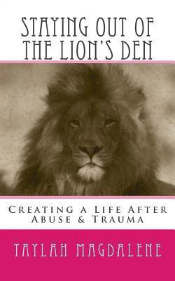 Staying Out of the Lion's Den: Creating a Life After Abuse & Trauma 1