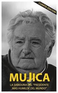 bokomslag Mujica: Mujica: La sabiduria del presidente mas humilde del mundo.