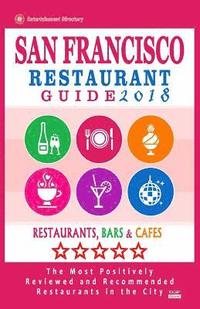 bokomslag San Francisco Restaurant Guide 2018: Best Rated Restaurants in San Francisco - 500 restaurants, bars and cafés recommended for visitors, 2018