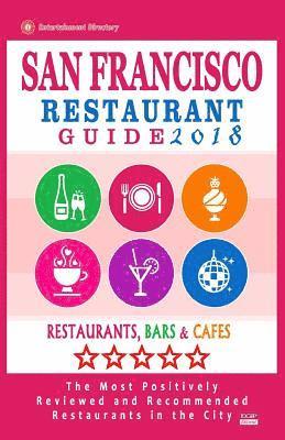 bokomslag San Francisco Restaurant Guide 2018: Best Rated Restaurants in San Francisco - 500 restaurants, bars and cafés recommended for visitors, 2018