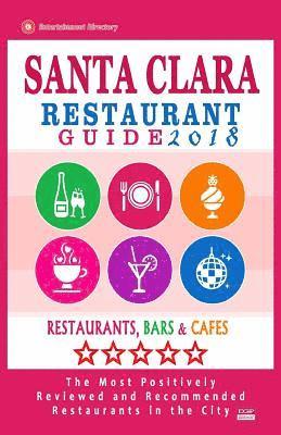 bokomslag Santa Clara Restaurant Guide 2018: Best Rated Restaurants in Santa Clara, California - 400 Restaurants, Bars and Cafés recommended for Visitors, 2018