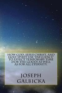 bokomslag How God, Jesus Christ, and Holy Spirit use 'influence' to effect temporary time ( for the Good ) as well as for all eternity.