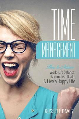 Russell Davis - Time Management: How to Achieve Work-Life Balance, Accomplish Goals, and Live a Happy Life, Häftad